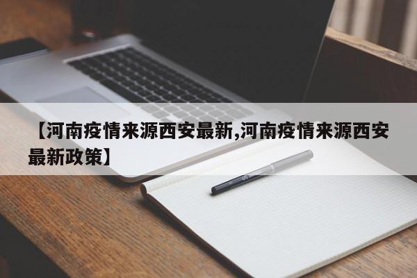 【河南疫情来源西安最新,河南疫情来源西安最新政策】