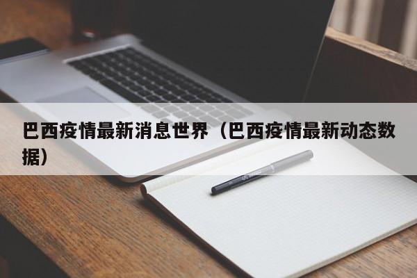 巴西疫情最新消息世界(巴西疫情最新动态数据)