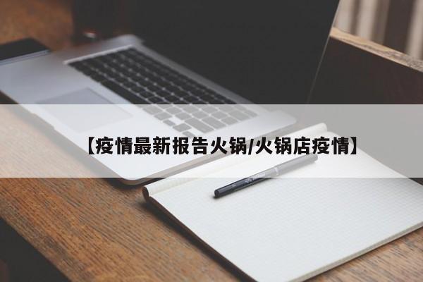 【疫情最新报告火锅/火锅店疫情】